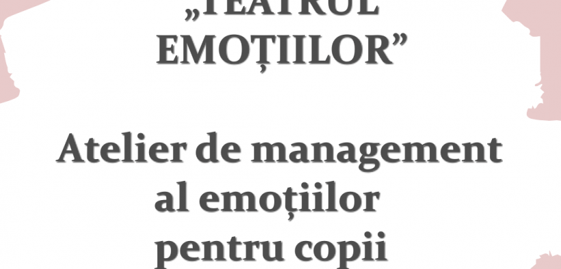 „TEATRUL EMOȚIILOR”- atelier de management al emoțiilor